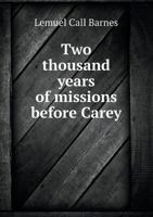 Two Thousand Years of Missions Before Carey; Based Upon and Embodying Many of the Earliest Extant Accounts 1143936930 Book Cover
