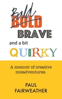 Bald, Brave and a bit QUIRKY: A memoir of creative misadventures. 0645788805 Book Cover