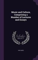 Music and Culture: Comprising a Number of Lectures and Essays 1018918736 Book Cover