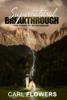 Supernatural Breakthrough: The Power of Intercession 1798197871 Book Cover