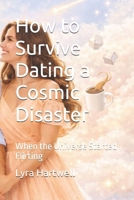 How to Survive Dating a Cosmic Disaster: When the Universe Started Flirting B0H7B4RYLJ Book Cover