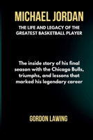 Michael Jordan: The life and Legacy of the Greatest Basketball Player: The inside story of his final season with the Chicago Bulls, triumphs, and ... legendary career (Unforgettable Biographies) B0CQHR5481 Book Cover