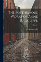The Posthumous Works of Anne Radcliffe; Volume IV 1021964611 Book Cover