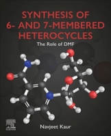 Synthesis of Six- And Seven-Membered Heterocycles: The Role of Dmf and Its Synthesis 0443161186 Book Cover