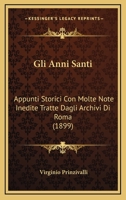 Gli Anni Santi: Appunti Storici Con Molte Note Inedite Tratte Dagli Archivi Di Roma (1899) 1246356988 Book Cover