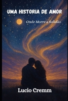 Uma História de Amor: Onde Morre a Solidão (Quando Dois Contam a Mesma História em Silêncio) (Portuguese Edition) B0FGHWTC6G Book Cover
