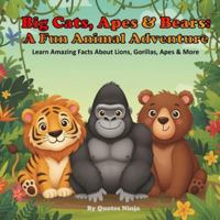 Big Cats, Apes & Bears: A Fun Animal Adventure: Learn Amazing Facts About Lions, Gorillas, and More B0G24RSF1Q Book Cover