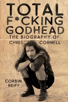 Total F*cking Godhead: The Biography of Chris Cornell 1642932159 Book Cover