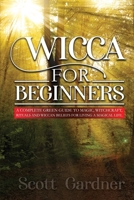 Wicca for Beginners: A Complete Green Guide to Magic, Witchcraft, Rituals, and Wiccan Beliefs for Living a Magical Life B08BDSDQJM Book Cover