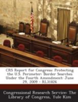 CRS Report for Congress: Protecting the U.S. Perimeter: Border Searches Under the Fourth Amendment: June 29, 2009 - RL31826 1295247658 Book Cover