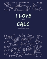 I Love How Calc Doesn't Make Sense: Funny Gag Saying For Calculus University College Calculus Class | College Ruled Notebook Journal | 8x10 300 pages 1677213647 Book Cover