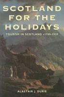 Scotland for the Holidays: A History of Tourism in Scotland, c.1780 - 1939 1862321213 Book Cover