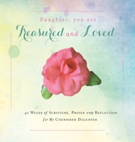 Daughter, You are Treasured and Loved: 40 Weeks of Scripture, Prayer and Reflection for My Cherished Daughter 1734470836 Book Cover
