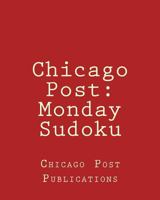 Chicago Post: Monday Sudoku: From the Puzzle Column of the Chicago Post 1470144042 Book Cover