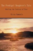 The Prodigal Daughter's Tale: Healing the Fantasy of Fear 0595307647 Book Cover