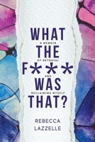 What the F*** Just Happened?! : A Memoir of Betrayal and Reclaiming Myself 1970582154 Book Cover