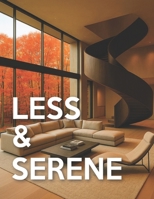 Less & Serene — Minimalist Interiors: From Warm Minimalist to Japandi & Quiet-Luxury Interior Design | Room-by-Room Picture Book For Coffee-Table 1787938735 Book Cover