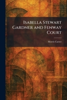 Isabella Stewart Gardner and Fenway Court 1025747909 Book Cover