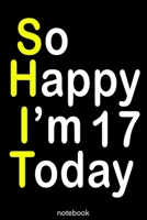 so happy i'm 17 today (shit): Lined Notebook / Journal Gift, 100 Pages, 6x9, Soft Cover, Matte Finish 1660001919 Book Cover