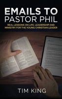 Emails to Pastor Phil: Real Lessons on Life, Leadership and Ministry for the Young Christian Leader 1913151425 Book Cover