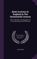 Book Auctions In England In The Seventeenth Century: (1676-1700) With A Chronological List Of The Book Auctions Of The Period 1018644075 Book Cover