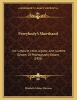 Everybody's Shorthand: The Simplest, Most Legible, And Swiftest System Of Phonography Extant 1378615662 Book Cover