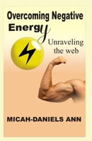 OVERCOMING NEGATIVE ENERGY: UNRAVELING THE WEB B0CH23SFRV Book Cover