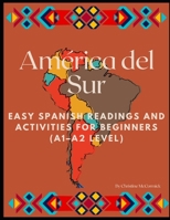 América del Sur: Easy Spanish Readings and Activities for Beginners (A1–A2 Level) B0FK3P7VLQ Book Cover