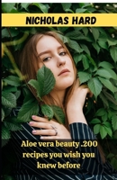 Aloe vera beauty .200 recipes you wish you knew before B09HG4VY8S Book Cover