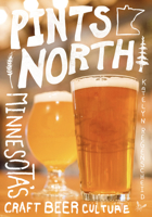 Pints North : Minnesota's Craft Beer Culture 1681341700 Book Cover