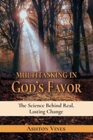 Multitasking in God's Favor: The Science Behind Real, Lasting Change 1479615102 Book Cover