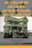 How to Build Your Own Cash Flow Empire : Enjoying Multiple Residual and Passive Income Stream 1718842368 Book Cover