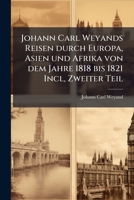 Johann Carl Weyands Reisen Durch Europa, Asien Und Afrika Von Dem Jahre 1818 Bis 1821 Incl, Volume 2... 1271455803 Book Cover