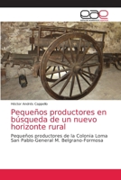 Pequeños productores en búsqueda de un nuevo horizonte rural: Pequeños productores de la Colonia Loma San Pablo-General M. Belgrano-Formosa 620387440X Book Cover