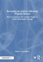 Becoming an Autism-Affirming Primary School: How to Listen to Our Autistic Pupils to Create Meaningful Change 1032500115 Book Cover