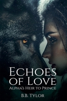 Echoes of Love: Alpha's Heir to Prince B0FQRH117Y Book Cover
