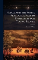 Helga and the White Peacock, a Play in Three Acts for Young People 102406915X Book Cover