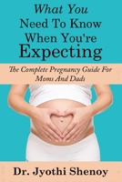 What You Need To Know When You're Expecting: The Complete Pregnancy Guide For Mo 1543130682 Book Cover