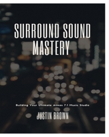 Surround Sound Mastery: 45 Steps to Building Your Ultimate Atmos 7.1 Music Studio 1777373859 Book Cover