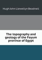 The topography and geology of the Fayum province of Egypt, 1275066232 Book Cover