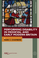 Performing Disability in Medieval and Early Modern Britain (Early Social Performance) 1802700099 Book Cover