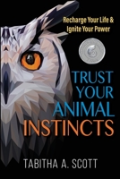 Trust Your Animal Instincts: Recharge Your Life & Ignite Your Power 1735494003 Book Cover