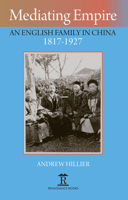 Mediating Empire: An English Family in China 1817-1927 1912961024 Book Cover
