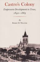 Castro's Colony: Empresario Development in Texas, 1842-1865 1585445185 Book Cover