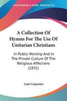 A Collection of Hymns for the Use of Unitarian Christians 1517487927 Book Cover