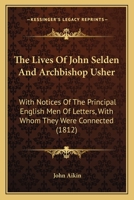 The lives of John Selden, Esq., and Archbishop Usher: with notices of the principal English men of letters with whom they were connected. 1240022735 Book Cover