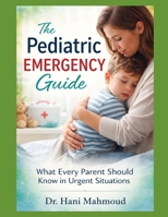 The Pediatric Emergency Guide: What Every Parent Should Know in Urgent Situations B0GTJ3HWCD Book Cover