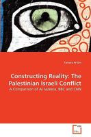 Constructing Reality: The Palestinian Israeli Conflict: A Comparison of Al Jazeera, BBC and CNN 3639272129 Book Cover