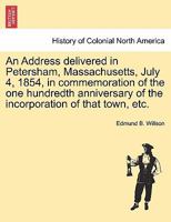 An Address Delivered in Petersham, Massachusetts, July 4, 1854, in Commemoration of the One Hundredth Anniversary of the Incorporation of That Town 1241444315 Book Cover