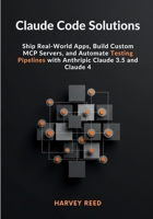 Claude Code Solutions: Ship Real-World Apps, Build Custom MCP Servers, and Automate Testing Pipelines with Anthropic Claude 3.5 and Claude 4 B0GJRLVJD2 Book Cover